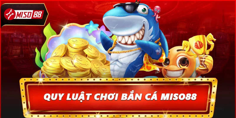 Quy luật chơi bắn cá Miso88